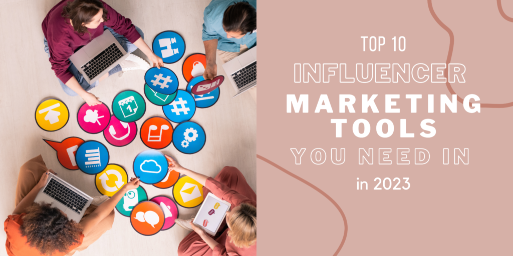 Top 10 Influencer Marketing Tools You Need in 2023